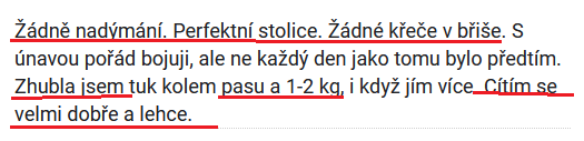Originální zpráva klientky: Žádné nadýmání, perfektní stolice, žádné křeče v břiše, menší únava, úbytek tuku kolem pasu a 1 až 2 kg, i když jím více. Cítím se velmi dobře a lehce.